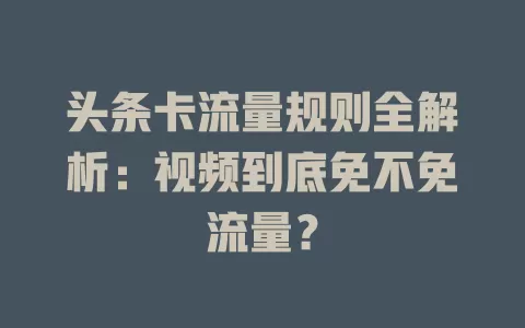 头条卡流量规则全解析:视频到底免不免流量?