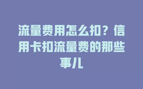 流量费用怎么扣?信用卡扣流量费的那些事儿