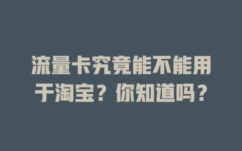 流量卡究竟能不能用于淘宝?你知道吗?