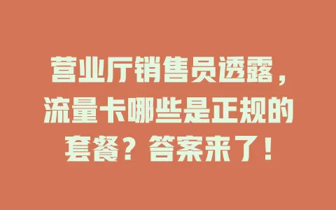 营业厅销售员透露,流量卡哪些是正规的套餐?答案来了!