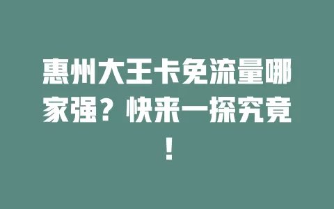 惠州大王卡免流量哪家强?快来一探究竟!