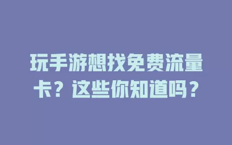 玩手游想找免费流量卡?这些你知道吗?