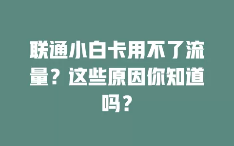 联通小白卡用不了流量?这些原因你知道吗?