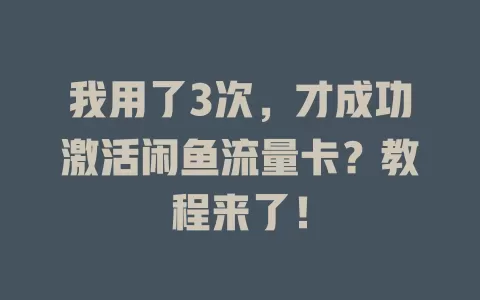 我用了3次，才成功激活闲鱼流量卡？教程来了！