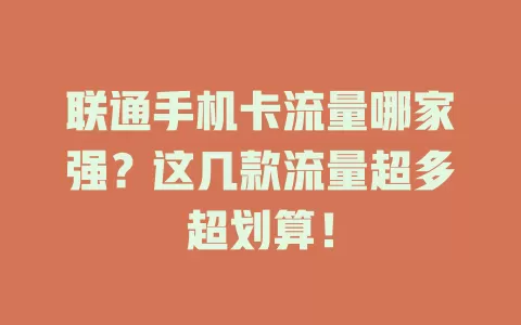 联通手机卡流量哪家强?这几款流量超多超划算!