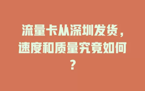 流量卡从深圳发货,速度和质量究竟如何?