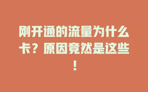 刚开通的流量为什么卡?原因竟然是这些!