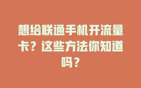 想给联通手机开流量卡?这些方法你知道吗?