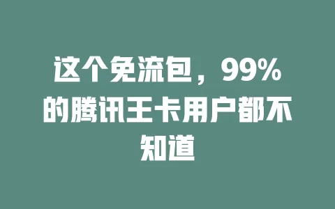这个免流包,99%的腾讯王卡用户都不知道
