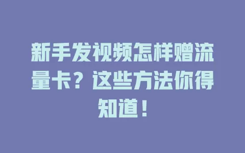 新手发视频怎样赠流量卡?这些方法你得知道!