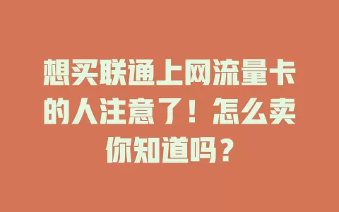 想买联通上网流量卡的人注意了!怎么卖你知道吗?
