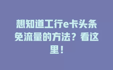 想知道工行e卡头条免流量的方法?看这里!