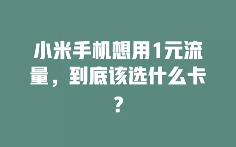 小米手机想用1元流量,到底该选什么卡?