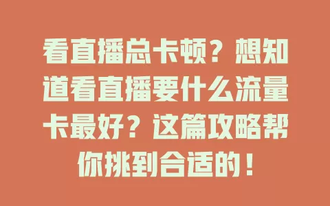 看直播总卡顿?想知道看直播要什么流量卡最好?这篇攻略帮你挑到合适的!