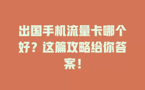 出国手机流量卡哪个好？这篇攻略给你答案！