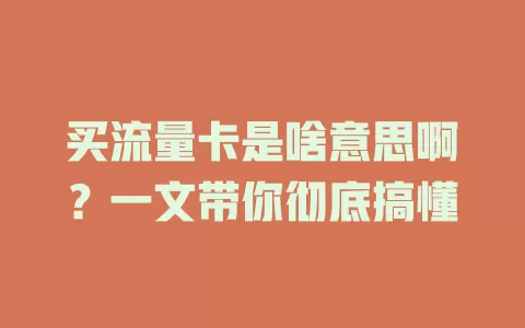 买流量卡是啥意思啊?一文带你彻底搞懂