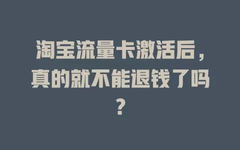 淘宝流量卡激活后,真的就不能退钱了吗?