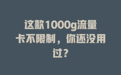 这款1000g流量卡不限制,你还没用过?