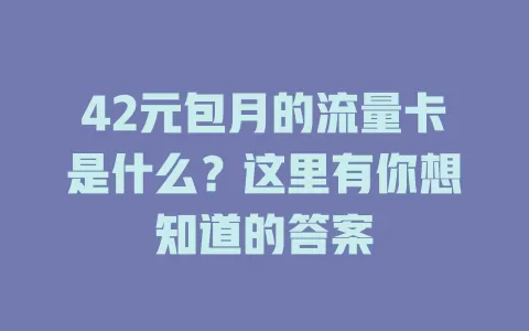 42元包月的流量卡是什么?这里有你想知道的答案