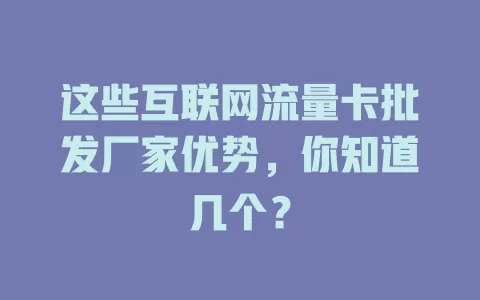 这些互联网流量卡批发厂家优势,你知道几个?