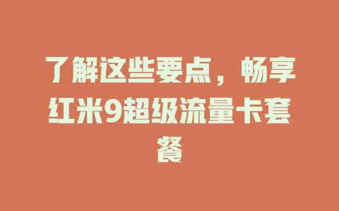 了解这些要点,畅享红米9超级流量卡套餐