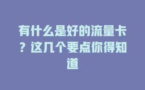 有什么是好的流量卡?这几个要点你得知道