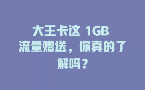 大王卡这 1GB 流量赠送,你真的了解吗?