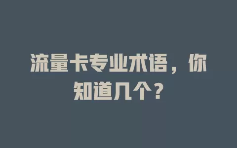 流量卡专业术语,你知道几个?