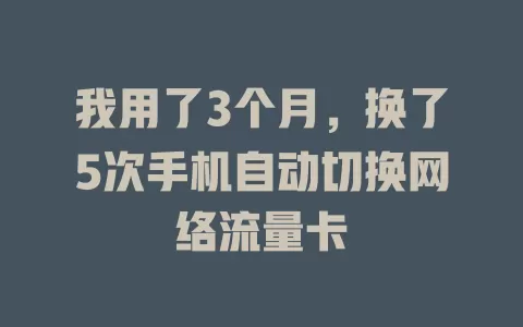 我用了3个月,换了5次手机自动切换网络流量卡