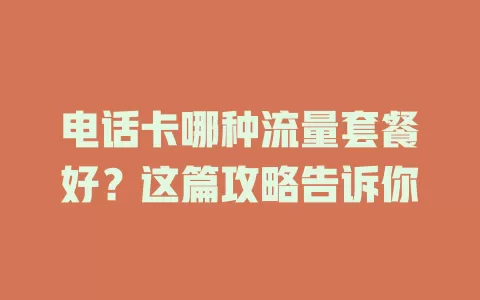 电话卡哪种流量套餐好?这篇攻略告诉你