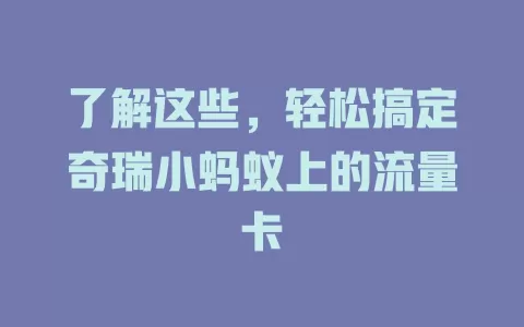 了解这些,轻松搞定奇瑞小蚂蚁上的流量卡