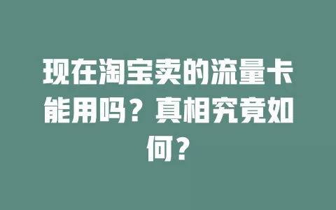 现在淘宝卖的流量卡能用吗?真相究竟如何?