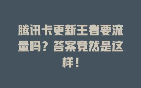 腾讯卡更新王者要流量吗?答案竟然是这样!
