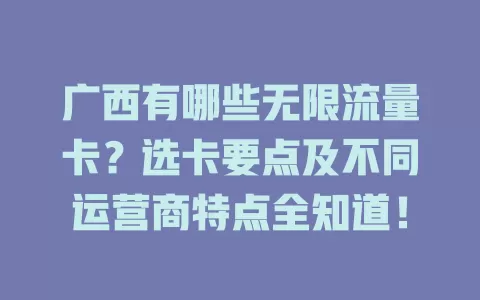 广西有哪些无限流量卡?选卡要点及不同运营商特点全知道!