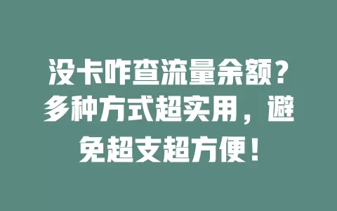 没卡咋查流量余额?多种方式超实用,避免超支超方便!