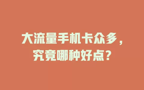 大流量手机卡众多,究竟哪种好点?