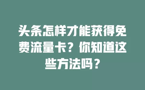 头条怎样才能获得免费流量卡?你知道这些方法吗?