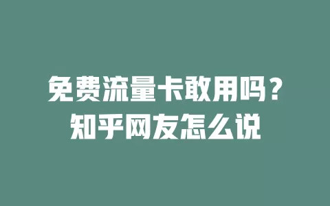 免费流量卡敢用吗?知乎网友怎么说