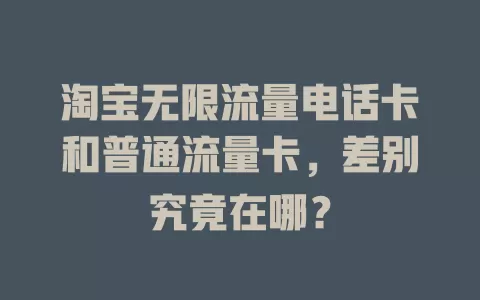 淘宝无限流量电话卡和普通流量卡,差别究竟在哪?