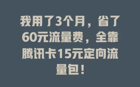 我用了3个月,省了60元流量费,全靠腾讯卡15元定向流量包!
