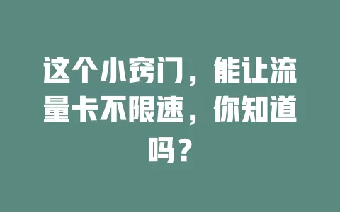 这个小窍门,能让流量卡不限速,你知道吗?