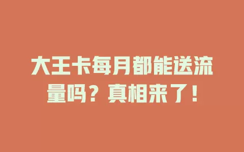 大王卡每月都能送流量吗?真相来了!