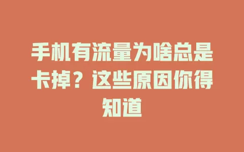手机有流量为啥总是卡掉?这些原因你得知道