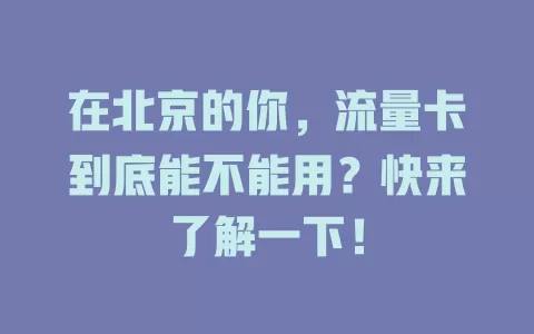 在北京的你,流量卡到底能不能用?快来了解一下!