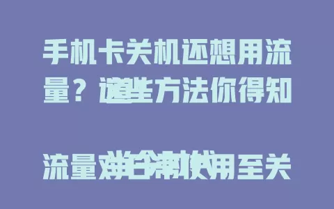 手机卡关机还想用流量？这些方法你得知道！

当今时代，流量对日常使用至关重要。手机电量不足关机时，想继续用流量咋办？其实有方法，高端手机飞行模式连Wi-Fi可间接实现，部分物联网流量卡也有类似特性。但并非所有卡和场景都适用，使用前需咨询清楚。