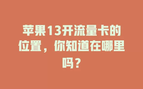 苹果13开流量卡的位置,你知道在哪里吗?