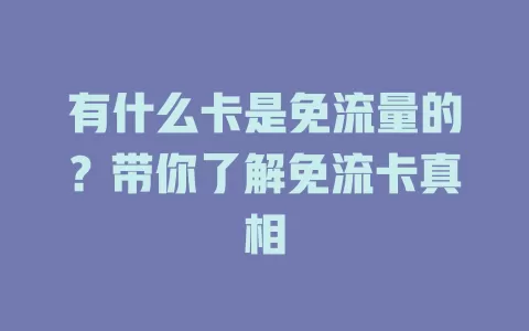 有什么卡是免流量的?带你了解免流卡真相