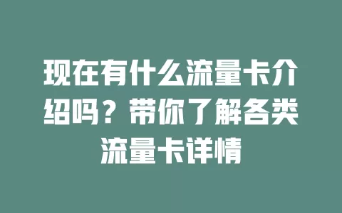 现在有什么流量卡介绍吗?带你了解各类流量卡详情