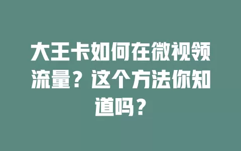 大王卡如何在微视领流量?这个方法你知道吗?
