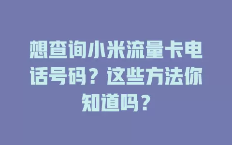 想查询小米流量卡电话号码?这些方法你知道吗?